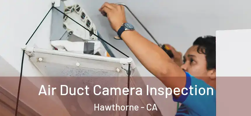 Air Duct Camera Inspection Hawthorne - CA