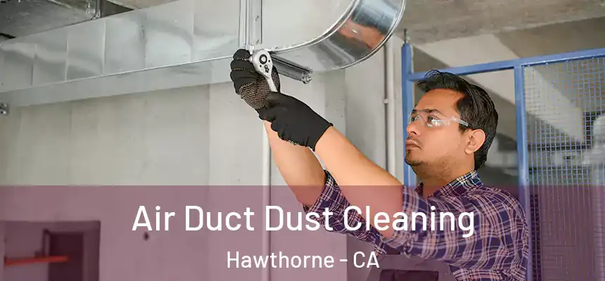 Air Duct Dust Cleaning Hawthorne - CA