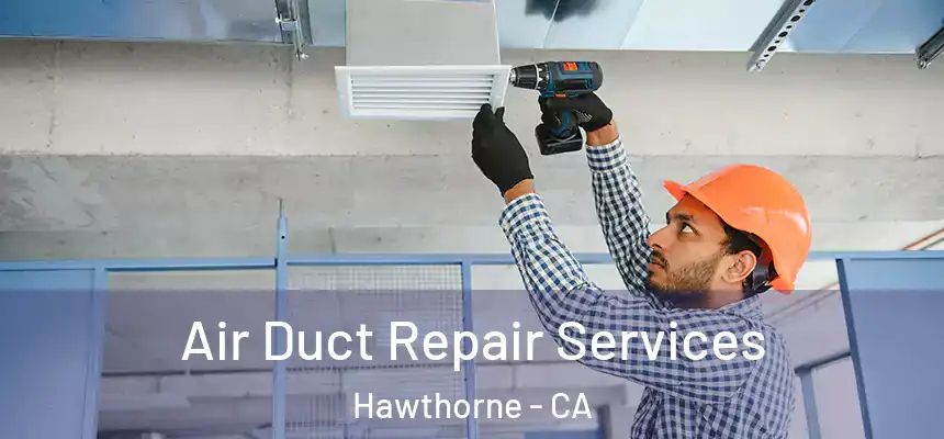 Air Duct Repair Services Hawthorne - CA