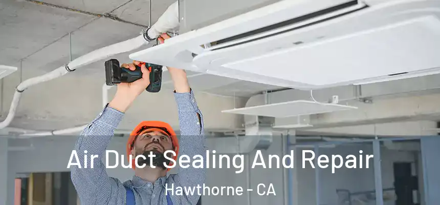 Air Duct Sealing And Repair Hawthorne - CA