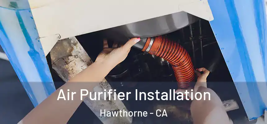 Air Purifier Installation Hawthorne - CA