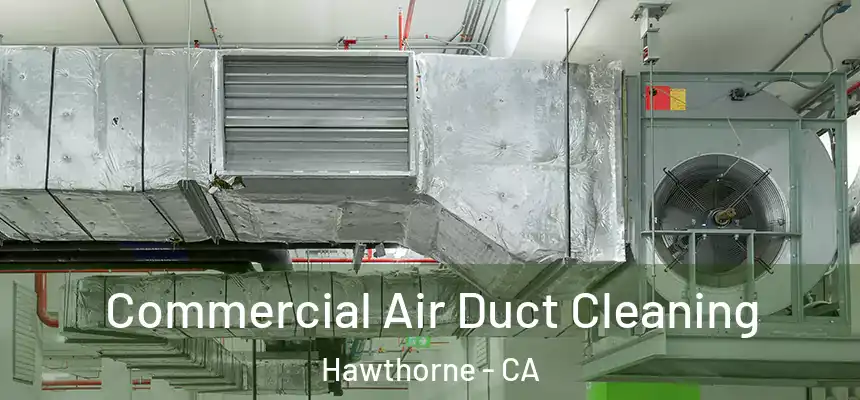 Commercial Air Duct Cleaning Hawthorne - CA