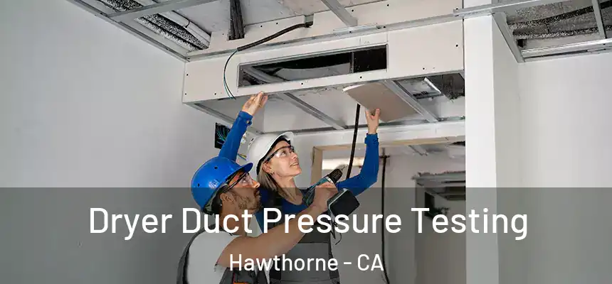 Dryer Duct Pressure Testing Hawthorne - CA