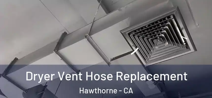 Dryer Vent Hose Replacement Hawthorne - CA