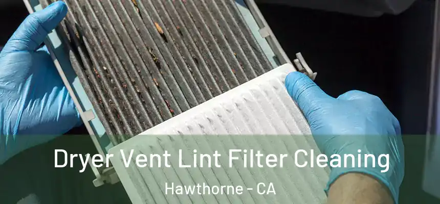 Dryer Vent Lint Filter Cleaning Hawthorne - CA