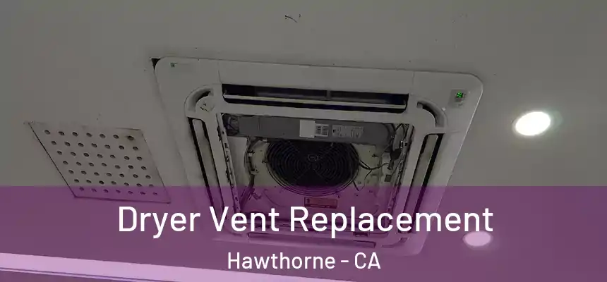  Dryer Vent Replacement Hawthorne - CA