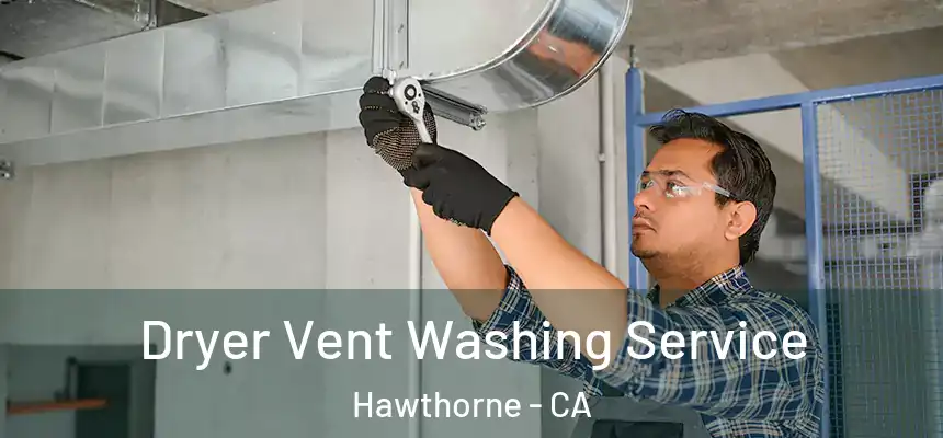 Dryer Vent Washing Service Hawthorne - CA