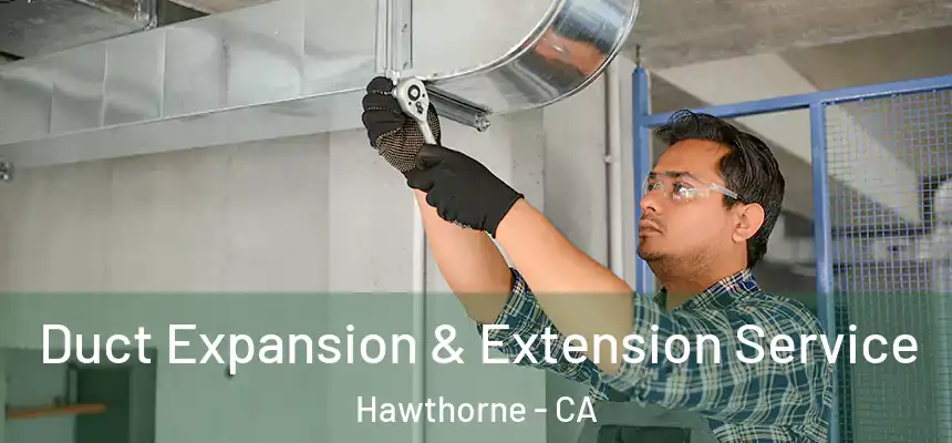 Duct Expansion & Extension Service Hawthorne - CA