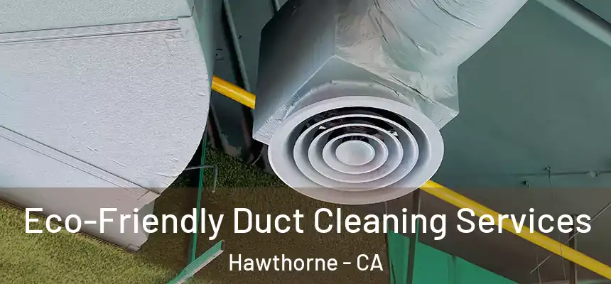 Eco-Friendly Duct Cleaning Services Hawthorne - CA