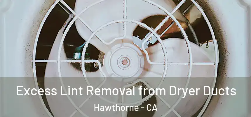 Excess Lint Removal from Dryer Ducts Hawthorne - CA