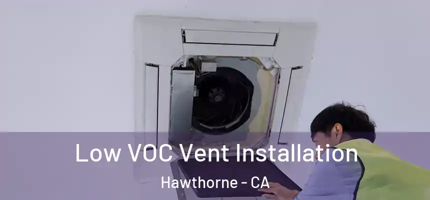  Low VOC Vent Installation Hawthorne - CA
