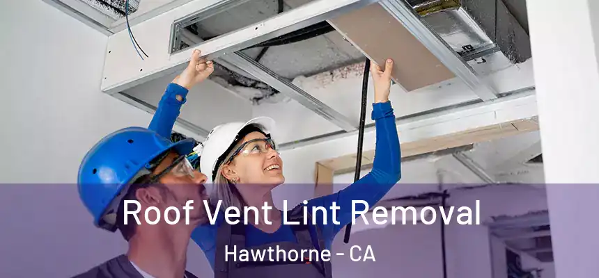  Roof Vent Lint Removal Hawthorne - CA