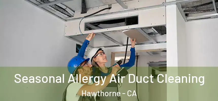Seasonal Allergy Air Duct Cleaning Hawthorne - CA