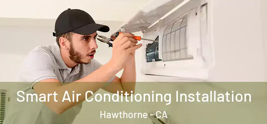 Smart Air Conditioning Installation Hawthorne - CA