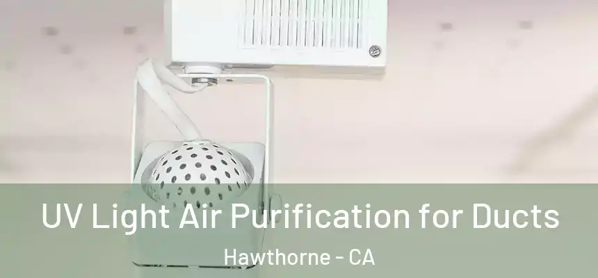 UV Light Air Purification for Ducts Hawthorne - CA