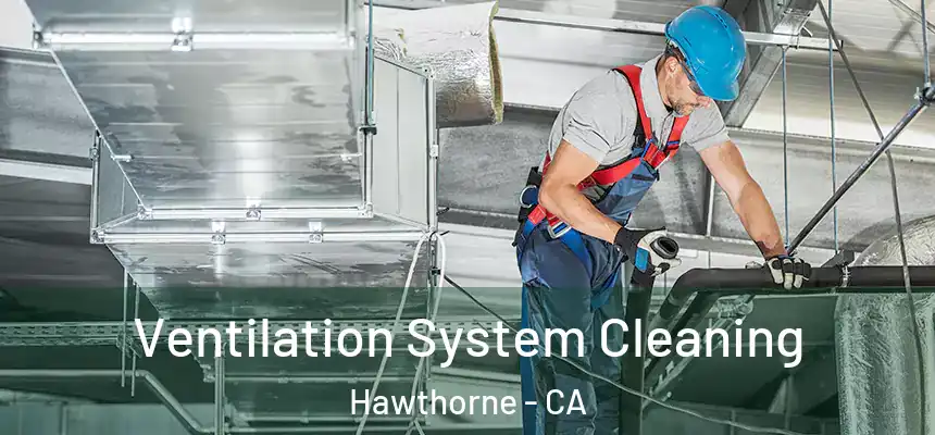 Ventilation System Cleaning Hawthorne - CA