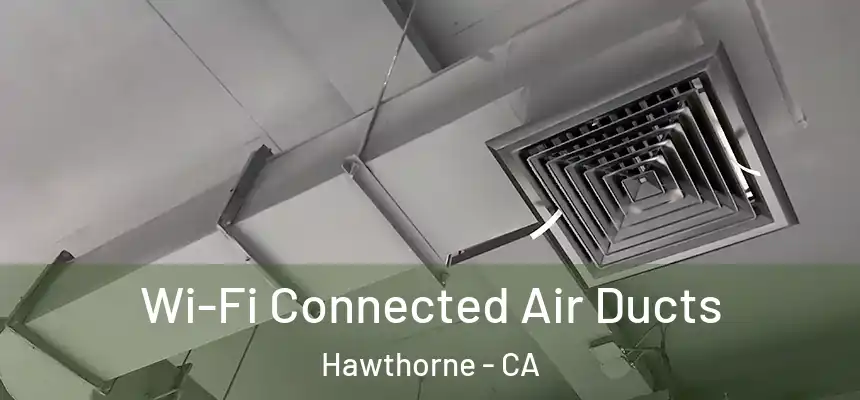 Wi-Fi Connected Air Ducts Hawthorne - CA
